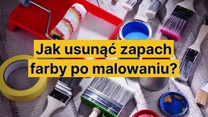 Jak usunąć zapach farby po malowaniu?