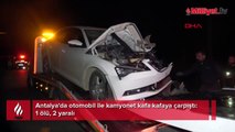 Antalya'da otomobil ile kamyonet kafa kafaya çarpıştı: 1 ölü, 2 yaralı