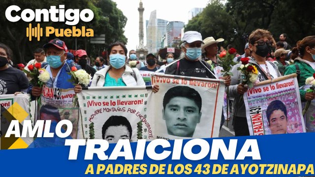 AMLO traiciona a los padres de los 43 normalistas de Ayotzinapa