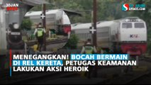 Menegangkan! Bocah Bermain di Rel Kereta, Petugas Keamanan Lakukan Aksi Heroik