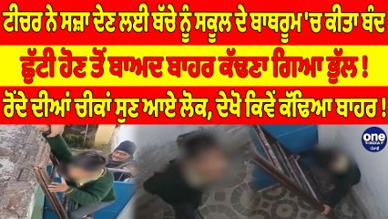 ਟੀਚਰ ਨੇ ਸਜ਼ਾ ਦੇਣ ਲਈ ਬੱਚੇ ਨੂੰ ਸਕੂਲ ਦੇ ਬਾਥਰੂਮ 'ਚ ਕੀਤਾ ਬੰਦ, ਛੁੱਟੀ ਹੋਣ ਤੋਂ ਬਾਅਦ ਬਾਹਰ ਕੱਢਣਾ ਗਿਆ ਭੁੱਲ! |