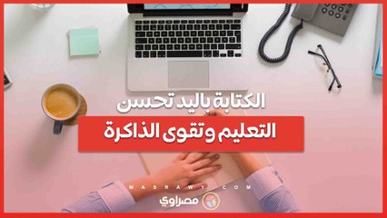 الكتابة باليد تحسن التعليم وتقوى الذاكرة  أكثر  من الكتابة على الكمببوتر
