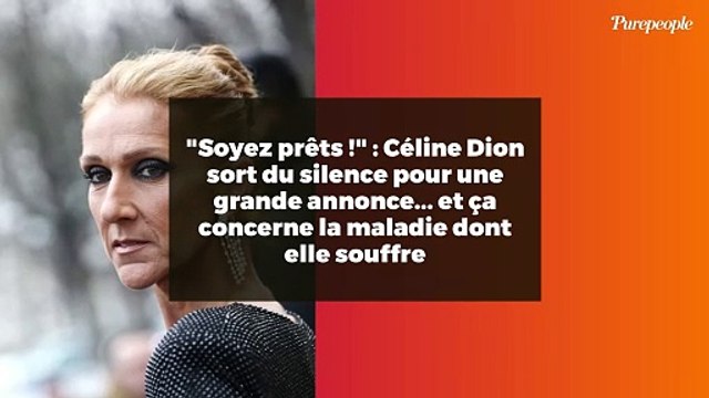 Soyez prêts ! : Céline Dion sort du silence pour une grande annonce... et ça concerne la maladie dont elle souffre
