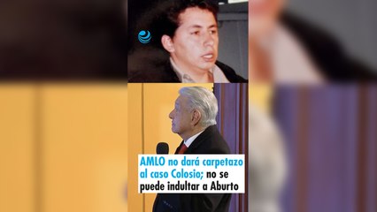 AMLO no dará carpetazo al caso Colosio; no se puede indultar a Mario Aburto, dice