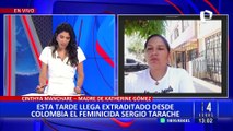 Extradición de Sergio Tarache a Perú: “Hoy se inicia un nuevo capítulo”, afirma madre de Katherine Gómez