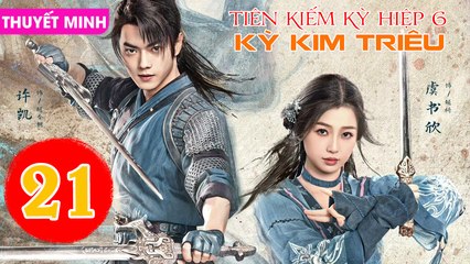 TIÊN KIẾM KỲ HIỆP 6: KỲ KIM TRIÊU - Tập 21 (Thuyết Minh) | Hứa Khải & Ngu Thư Hân