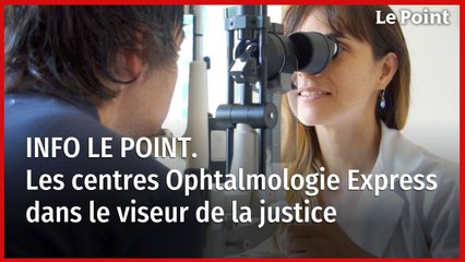 INFO LE POINT. Les centres Ophtalmologie Express dans le viseur de la justice