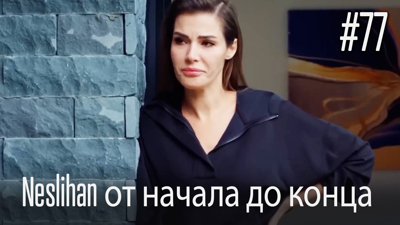 Neslihan от начала до конца #77