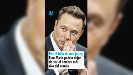 Por el fallo de una jueza, Elon Musk podría dejar de ser el hombre más rico del mundo