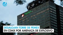 Desalojan torre de Pemex en CDMX por amenaza de explosivo