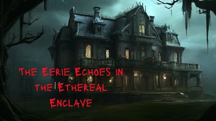 The Eerie Echoes in the Ethereal Enclave