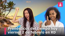 Clima: pronóstico del tiempo para hoy viernes 2 de febrero en la República Dominicana