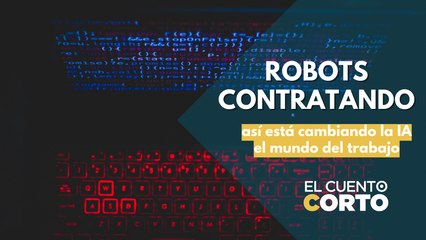 ¿Los robots contratando a humanos? El uso de la IA en el reclutamiento de empleados