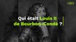 Qui était Louis II de Bourbon-Condé ?