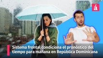 Clima: un sistema frontal condiciona el pronóstico del tiempo mañana en la Republica Dominicana