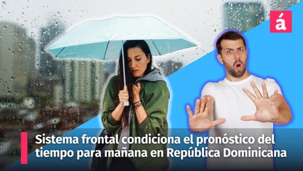 Clima: un sistema frontal condiciona el pronóstico del tiempo mañana en la Republica Dominicana