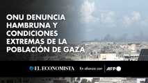 ONU denuncia hambruna y condiciones extremas de la población de Gaza