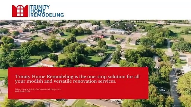 Trinity Home Remodeling is the one-stop solution for all your modish and versatile renovation services.