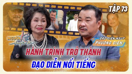Người Kể Chuyện Đời #73_Điền Đen rơi lệ thời cơ hàn,trải lòng hành trình thành đạo diễn nổi tiếng