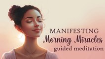 Manifesting Morning Miracles, 10 Minute Guided Meditation