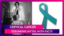 Cervical Cancer: Debunking Common Myths About The Disease With Facts