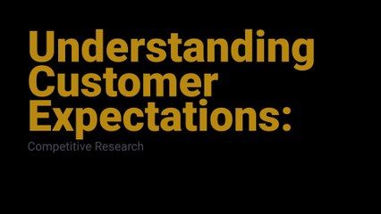 Understanding Customer Expectations: Competitive Research