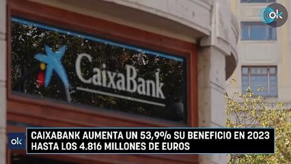 CaixaBank aumenta un 53,9% su beneficio en 2023 hasta los 4.816 millones de euros