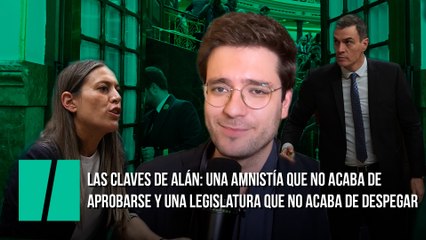 Las claves de Alán: una amnistía que no acaba de  aprobarse y una legislatura que no acaba de despegar