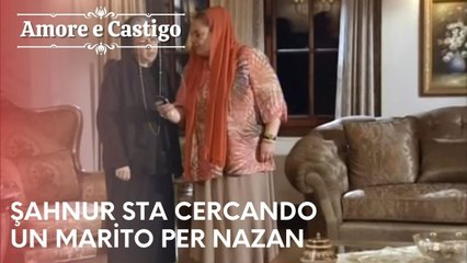 Şahnur sta cercando un marito per Nazan | Amore e Castigo - Episodio 16
