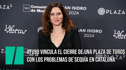 Ayuso vincula el cierre de una plaza de toros con los problemas de sequía en Cataluña
