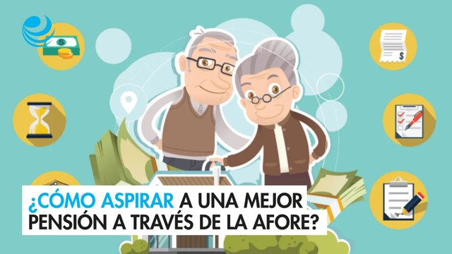 ¿Cómo aspirar a una mejor pensión a través de la afore?
