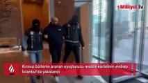 Kırmızı bültenle aranan uyuşturucu madde kartelinin elebaşı İstanbul'da yakalandı