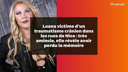 Loana victime d'un traumatisme crânien dans les rues de Nice : très amincie, elle révèle avoir perdu la mémoire