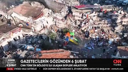 Gazetecilerin gözünden 6 Şubat: CNN TÜRK'ün bölgeye ilk ulaşan ekipleri anlattı