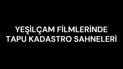Yeşilçam Filmlerinde Tapu ve Kadastro Sahneleri
