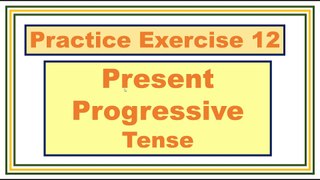 Practice Exercise 12 || Present Progressive Tense