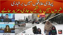 Snowfall in hilly areas, Rains continue in cities -   