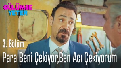 Para beni çekiyor, ben acı çekiyorum - Gülümse Yeter 3  Bölüm