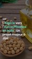 L’Algérie vers l’autosuffisance en huile : Un projet majeur à Jijel