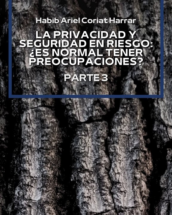 |HABIB ARIEL CORIAT HARRAR | LA IMPORTANCIA DE LA PRIVACIDAD Y SEGURIDAD EN LÍNEA (PARTE 3) (@HABIBARIELC)