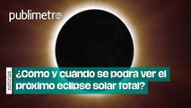 ¿Cómo y cuándo se podrá ver el próximo eclipse solar total?
