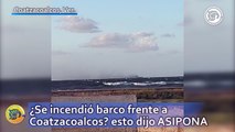 ¿Se incendió barco frente a Coatzacoalcos? esto dijo ASIPONA