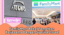Ekoran Isu Boikot, FamilyMart Bakal Tamatkan Kerjasama Dengan Syarikat Israel