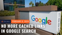 Google Search removes cached links, which lets you see older versions of web pages