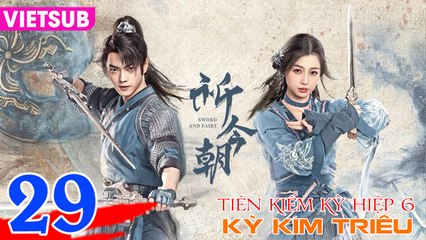 TIÊN KIẾM 6: KỲ KIM TRIÊU - Tập 29 VIETSUB | Hứa Khải & Ngu Thư Hân