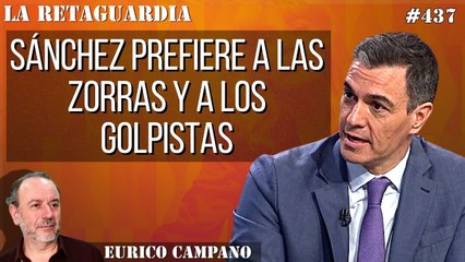 La Retaguardia #437: Sánchez prefiere a las zorras y a los golpistas. La gente normal prefiere a los que cumplen la ley