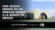 Una iglesia emerge en un embalse debido a la sequía en México