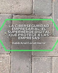 |HABIB ARIEL CORIAT HARRAR | LA CIBERSEGURIDAD EMPRESARIAL (PARTE 1) (@HABIBARIELC)