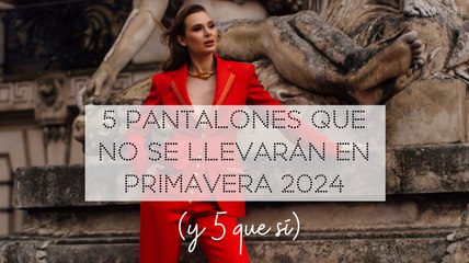 5 pantalones que NO se llevarán en primavera 2024 (y 5 que SÍ son tendencia)