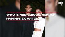 Achraf Hakimi: who is Hiba Abouk, the Moroccan international footballer's ex-wife?